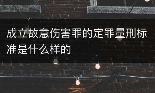 成立故意伤害罪的定罪量刑标准是什么样的