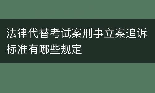 法律代替考试案刑事立案追诉标准有哪些规定