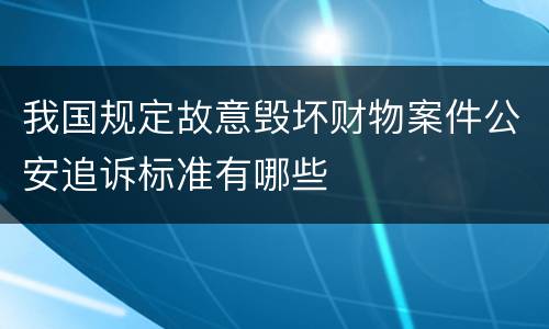 我国规定故意毁坏财物案件公安追诉标准有哪些