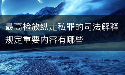 最高检放纵走私罪的司法解释规定重要内容有哪些