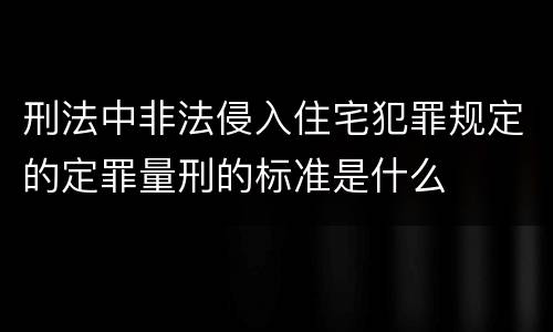 刑法中非法侵入住宅犯罪规定的定罪量刑的标准是什么