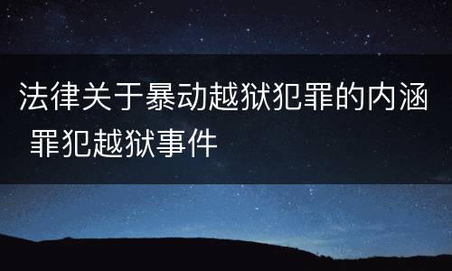 法律关于暴动越狱犯罪的内涵 罪犯越狱事件