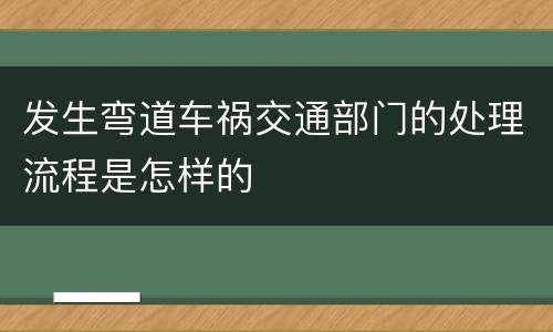 发生弯道车祸交通部门的处理流程是怎样的