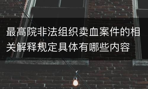 最高院非法组织卖血案件的相关解释规定具体有哪些内容