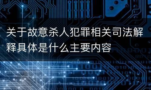 关于故意杀人犯罪相关司法解释具体是什么主要内容