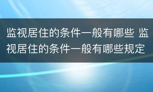 监视居住的条件一般有哪些 监视居住的条件一般有哪些规定