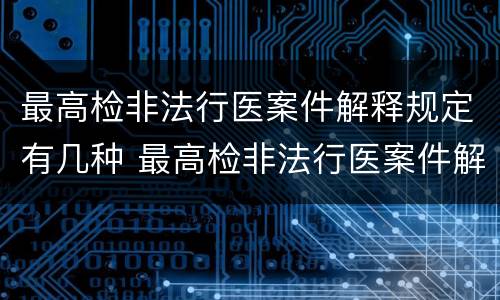 最高检非法行医案件解释规定有几种 最高检非法行医案件解释规定有几种情形