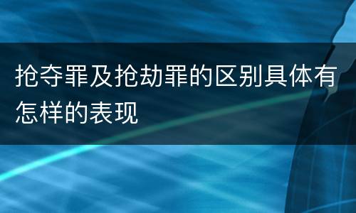 抢夺罪及抢劫罪的区别具体有怎样的表现