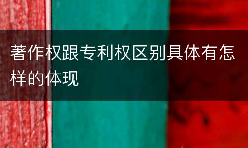 著作权跟专利权区别具体有怎样的体现