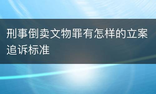 刑事倒卖文物罪有怎样的立案追诉标准