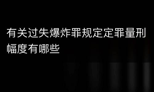 有关过失爆炸罪规定定罪量刑幅度有哪些