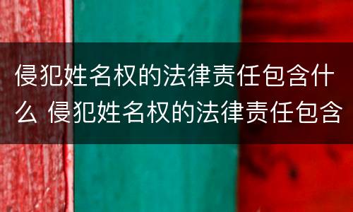 侵犯姓名权的法律责任包含什么 侵犯姓名权的法律责任包含什么范围