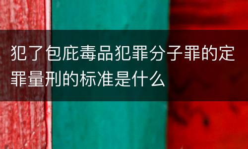 犯了包庇毒品犯罪分子罪的定罪量刑的标准是什么