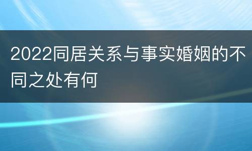 2022同居关系与事实婚姻的不同之处有何