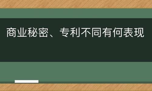 商业秘密、专利不同有何表现