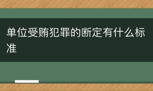 单位受贿犯罪的断定有什么标准