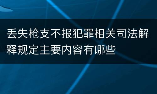 丢失枪支不报犯罪相关司法解释规定主要内容有哪些