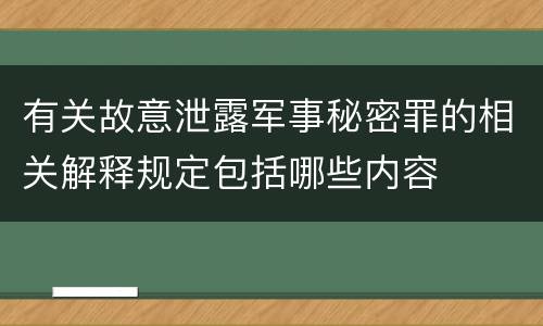 有关故意泄露军事秘密罪的相关解释规定包括哪些内容