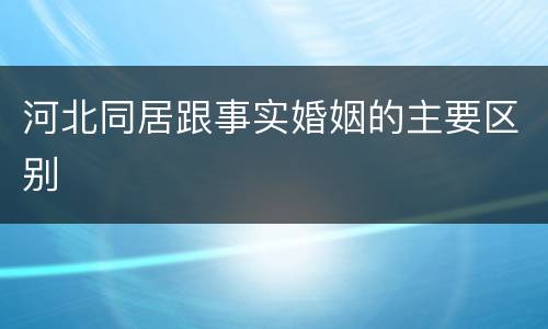 河北同居跟事实婚姻的主要区别