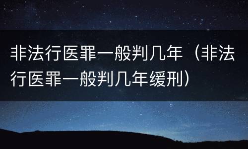 非法行医罪一般判几年（非法行医罪一般判几年缓刑）