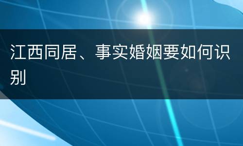 江西同居、事实婚姻要如何识别