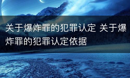 关于爆炸罪的犯罪认定 关于爆炸罪的犯罪认定依据