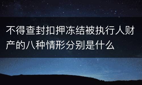 不得查封扣押冻结被执行人财产的八种情形分别是什么