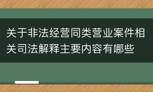 关于非法经营同类营业案件相关司法解释主要内容有哪些