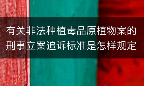 有关非法种植毒品原植物案的刑事立案追诉标准是怎样规定