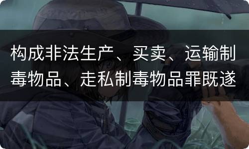 构成非法生产、买卖、运输制毒物品、走私制毒物品罪既遂一般会怎么判