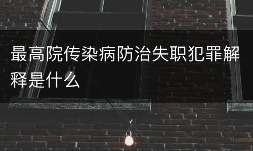 最高院传染病防治失职犯罪解释是什么