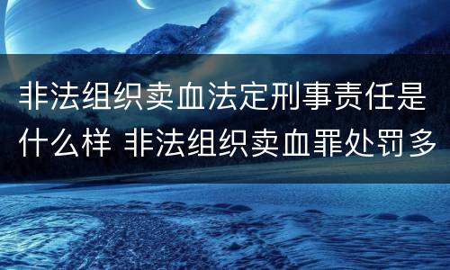 非法组织卖血法定刑事责任是什么样 非法组织卖血罪处罚多少钱