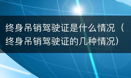 终身吊销驾驶证是什么情况（终身吊销驾驶证的几种情况）