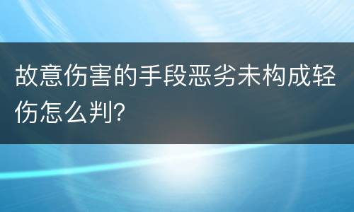 故意伤害的手段恶劣未构成轻伤怎么判？