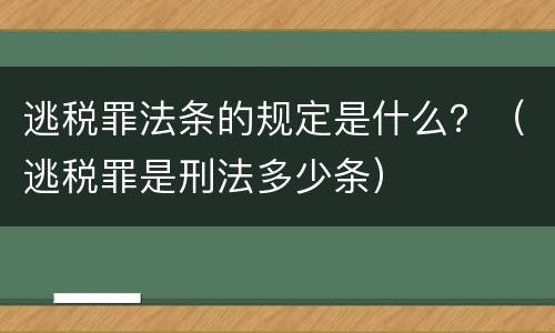 逃税罪法条的规定是什么？（逃税罪是刑法多少条）