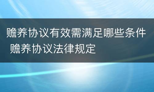 赡养协议有效需满足哪些条件 赡养协议法律规定