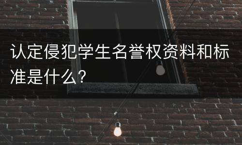 认定侵犯学生名誉权资料和标准是什么?