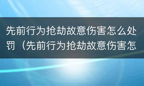 先前行为抢劫故意伤害怎么处罚（先前行为抢劫故意伤害怎么处罚的）